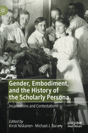 Gender, Embodiment, and the History of the Scholarly Persona: Incarnations and Contestations