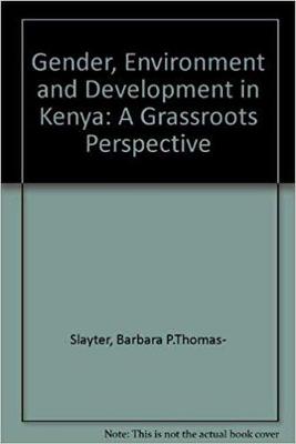 Gender, Environment, and Development in Kenya: A Grassroots Perspective - Thomas-Slayter, Barbara P, and Rocheleau, Diane E