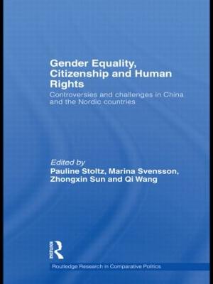 Gender Equality, Citizenship and Human Rights: Controversies and Challenges in China and the Nordic Countries - Stoltz, Pauline (Editor), and Svensson, Marina (Editor), and Zhongxin, Sun (Editor)