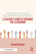 Gender Expression and Inclusivity in Early Childhood: A Teacher's Guide to Queering the Classroom