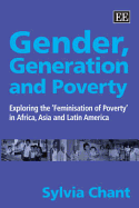 Gender, Generation and Poverty: Exploring the 'Feminisation of Poverty' in Africa, Asia and Latin America - Chant, Sylvia
