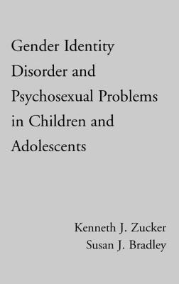 Gender Identity Disorder and Psychosexual Problems in Children and Adolescents - Zucker, Kenneth J, PhD, and Bradley, Susan J, MD, Frcp