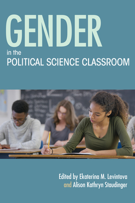 Gender in the Political Science Classroom - Levintova, Ekaterina M (Editor), and Staudinger, Alison Kathryn (Editor), and Barske, Valerie (Contributions by)