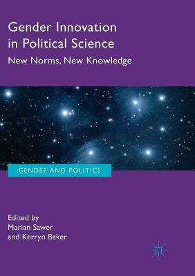 Gender Innovation in Political Science: New Norms, New Knowledge - Sawer, Marian (Editor), and Baker, Kerryn (Editor)