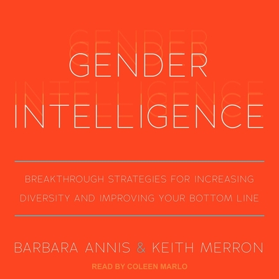 Gender Intelligence: Breakthrough Strategies for Increasing Diversity and Improving Your Bottom Line - Marlo, Coleen (Read by), and Annis, Barbara, and Merron, Keith