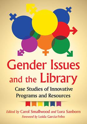 Gender Issues and the Library: Case Studies of Innovative Programs and Resources - Smallwood, Carol (Editor), and Sanborn, Lura (Editor)