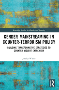 Gender Mainstreaming in Counter-Terrorism Policy: Building Transformative Strategies to Counter Violent Extremism