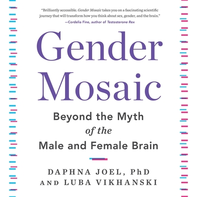 Gender Mosaic: Beyond the Myth of the Male and Female Brain - Joel, Daphna, and Vikhanski, Luba, and Plummer (Read by)