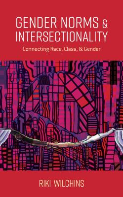 Gender Norms and Intersectionality: Connecting Race, Class and Gender - Wilchins, Riki