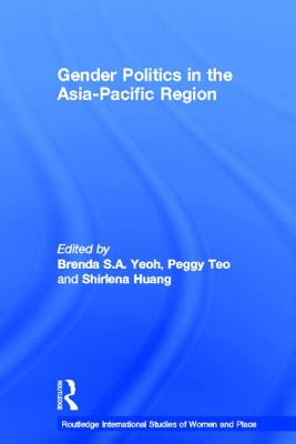 Gender Politics in the Asia-Pacific Region - Yeoh, Brenda S. A. (Editor), and Teo, Peggy (Editor), and Huang, Shirlena (Editor)