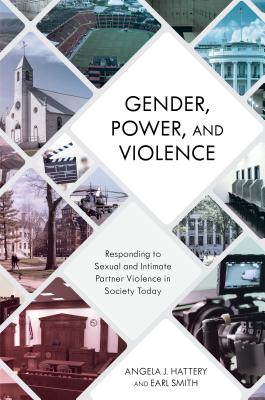 Gender, Power, and Violence: Responding to Sexual and Intimate Partner Violence in Society Today - Hattery, Angela J, and Smith, Earl