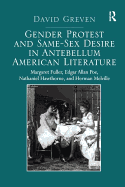 Gender Protest and Same-Sex Desire in Antebellum American Literature: Margaret Fuller, Edgar Allan Poe, Nathaniel Hawthorne, and Herman Melville