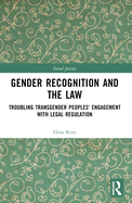 Gender Recognition and the Law: Troubling Transgender Peoples' Engagement with Legal Regulation