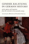 Gender Relations In German History: Power, Agency And Experience From The Sixteenth To The Twentieth Century