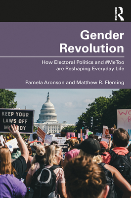 Gender Revolution: How Electoral Politics and #Metoo Are Reshaping Everyday Life - Aronson, Pamela, and Fleming, Matthew R