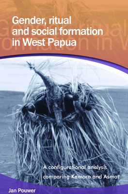 Gender, Ritual and Social Formation in West Papua: A Configurational Analysis Comparing Kamoro and Asmat - Pouwer, Jan