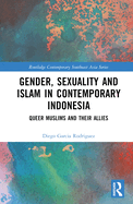 Gender, Sexuality and Islam in Contemporary Indonesia: Queer Muslims and Their Allies