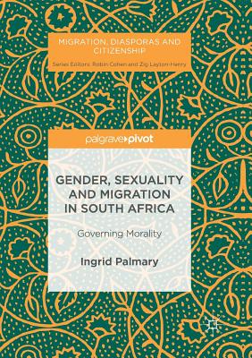 Gender, Sexuality and Migration in South Africa: Governing Morality - Palmary, Ingrid