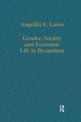 Gender, Society and Economic Life in Byzantium - Laiou, Angeliki E