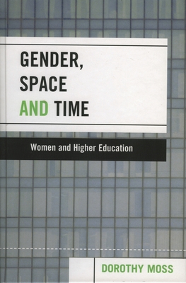 Gender, Space, and Time: Women and Higher Education - Moss, Dorothy