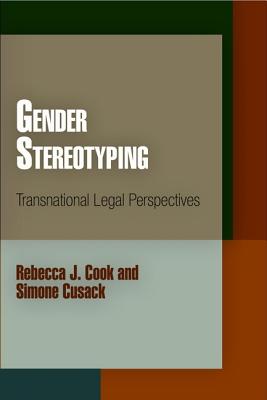 Gender Stereotyping: Transnational Legal Perspectives - Cook, Rebecca J, and Cusack, Simone