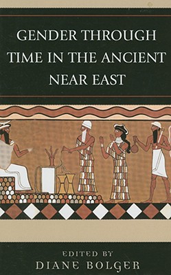 Gender Through Time in the Ancient Near East - Bolger, Diane (Editor), and Campbell, Stuart (Contributions by), and Croucher, Karina (Contributions by)