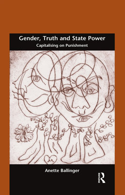 Gender, Truth and State Power: Capitalising on Punishment - Ballinger, Anette