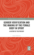 Gender Verification and the Making of the Female Body in Sport: A History of the Present