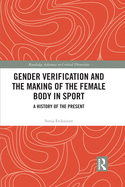 Gender Verification and the Making of the Female Body in Sport: A History of the Present