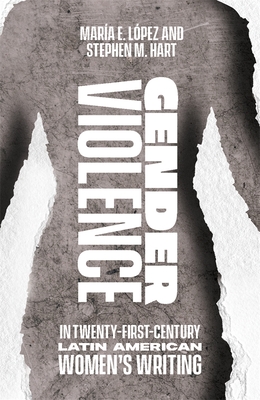 Gender Violence in Twenty-First-Century Latin American Women's Writing - Lpez, Mara Encarnacin, Dr., and Hart, Stephen M