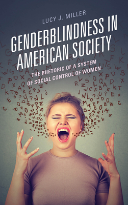 Genderblindness in American Society: The Rhetoric of a System of Social Control of Women - Miller, Lucy J