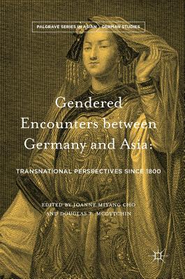 Gendered Encounters Between Germany and Asia: Transnational Perspectives Since 1800 - Cho, Joanne Miyang (Editor), and McGetchin, Douglas T (Editor)