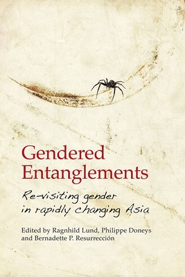 Gendered Entanglements: Re-visiting Gender in Rapidly Changing Asia - Lund, Ragnhild (Editor), and Doneys, Philippe (Editor), and Resurreccin, Bernadette P. (Editor)