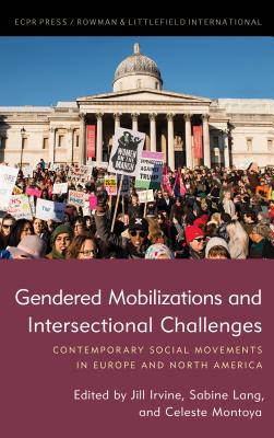 Gendered Mobilizations and Intersectional Challenges: Contemporary Social Movements in Europe and North America - Irvine, Jill A (Editor), and Lang, Sabine (Editor), and Montoya, Celeste (Editor)