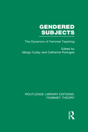 Gendered Subjects (Rle Feminist Theory): The Dynamics of Feminist Teaching