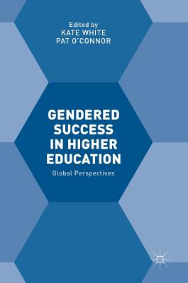 Gendered Success in Higher Education: Global Perspectives - White, Kate (Editor), and O'Connor, Pat (Editor)
