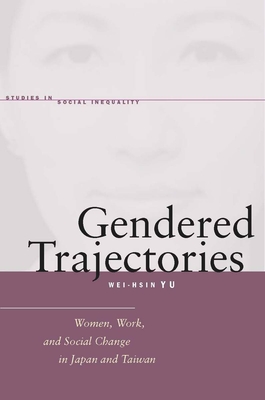 Gendered Trajectories: Women, Work, and Social Change in Japan and Taiwan - Yu, Wei-Hsin