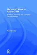Gendered Work in Asian Cities: The New Economy and Changing Labour Markets