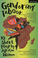 Gendering Taboos: 10 Short Plays by African Women: Yanci; The Arrangement; A Woman Has Two Mouths; Who Is in My Garden?; The Taste of Justice; Desperanza; Oh!; In Her Silence; Horny & ...; Gnash