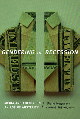 Gendering the Recession: Media and Culture in an Age of Austerity - Negra, Diane (Editor), and Tasker, Yvonne (Editor)