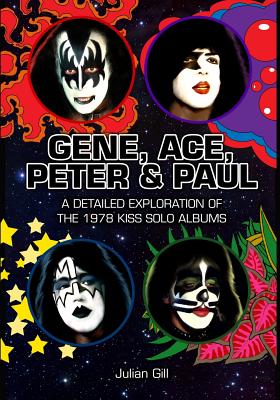 Gene, Ace, Peter & Paul: A detailed exploration of the 1978 KISS solo albums - Gill, Julian