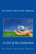 Gene Stratton-Porter: A Girl of the Limberlost - Stratton-Porter, Gene