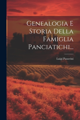 Genealogia E Storia Della Famiglia Panciatichi... - Passerini, Luigi