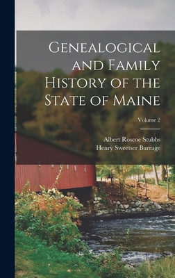 Genealogical and Family History of the State of Maine; Volume 2 - Burrage, Henry Sweetser, and Stubbs, Albert Roscoe