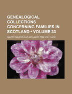 Genealogical Collections Concerning Families in Scotland (Volume 33)