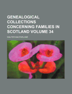 Genealogical Collections Concerning Families in Scotland Volume 34