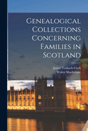 Genealogical Collections Concerning Families in Scotland