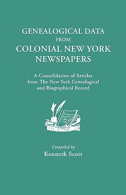 Genealogical Data from Colonial New York Newspapers. a Consolidation of Articles from the New York Genealogical and Biographical Record - Scott, Kenneth (Compiled by)