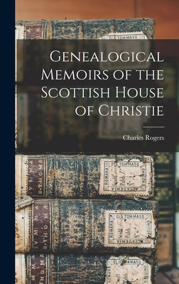 Genealogical Memoirs of the Scottish House of Christie - Rogers, Charles