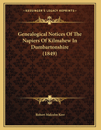 Genealogical Notices Of The Napiers Of Kilmahew In Dumbartonshire (1849)